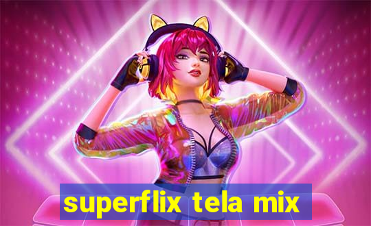 superflix tela mix